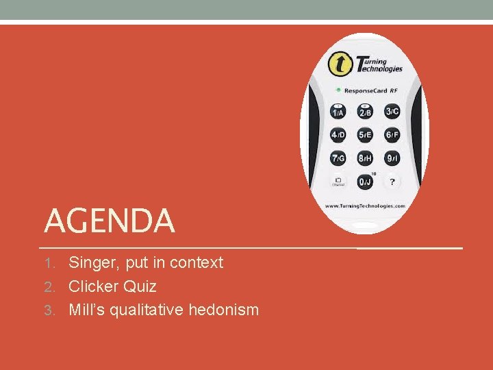 AGENDA 1. Singer, put in context 2. Clicker Quiz 3. Mill’s qualitative hedonism 