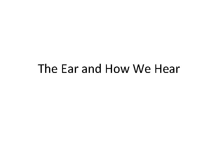 The Ear and How We Hear 