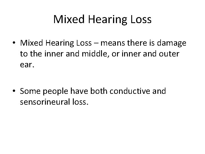 Mixed Hearing Loss • Mixed Hearing Loss – means there is damage to the