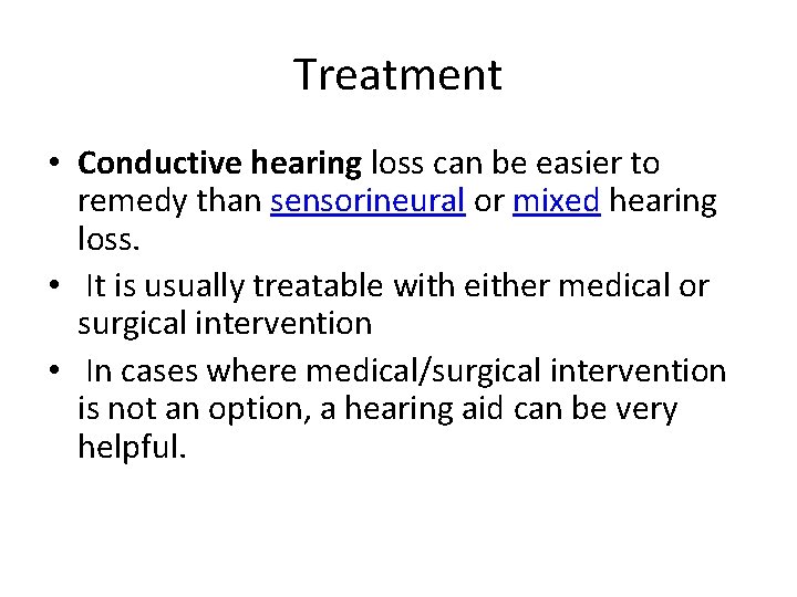 Treatment • Conductive hearing loss can be easier to remedy than sensorineural or mixed