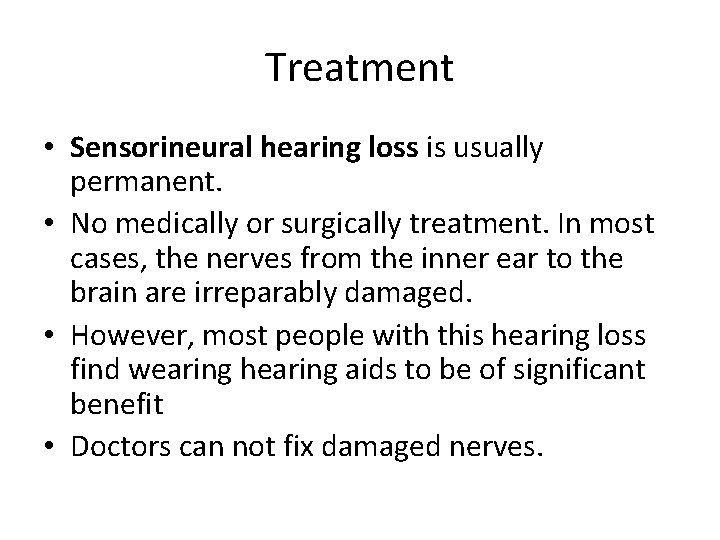 Treatment • Sensorineural hearing loss is usually permanent. • No medically or surgically treatment.