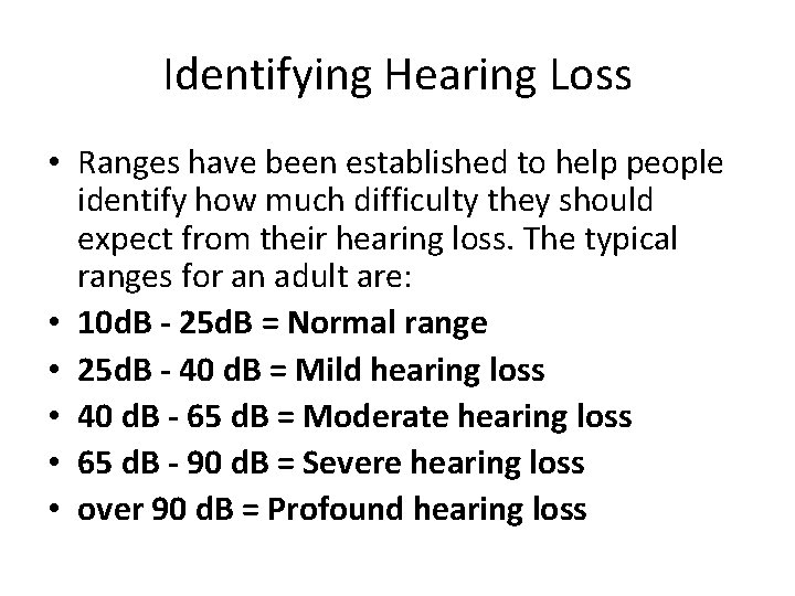 Identifying Hearing Loss • Ranges have been established to help people identify how much