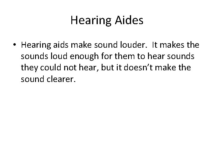 Hearing Aides • Hearing aids make sound louder. It makes the sounds loud enough