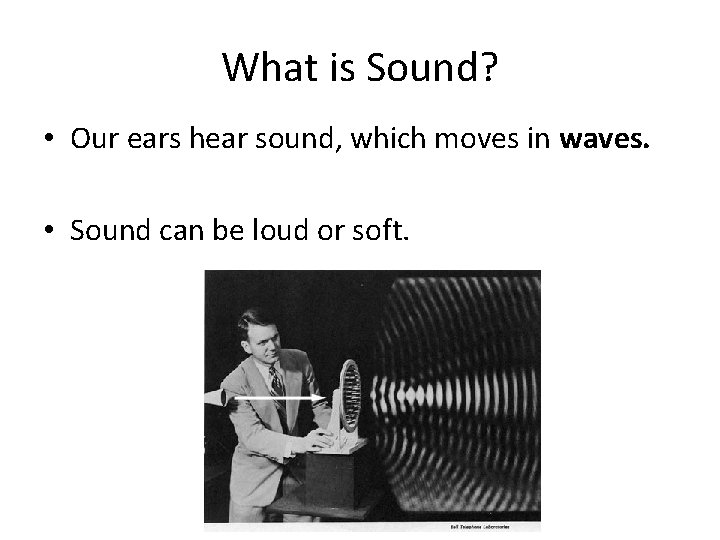 What is Sound? • Our ears hear sound, which moves in waves. • Sound