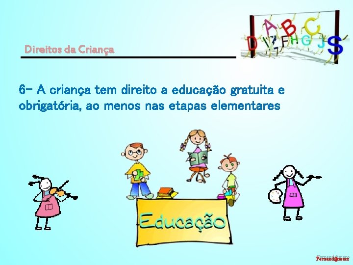 Direitos da Criança 6 - A criança tem direito a educação gratuita e obrigatória,