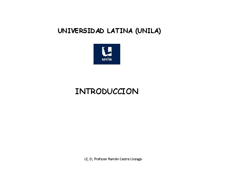 UNIVERSIDAD LATINA (UNILA) INTRODUCCION LE, EI, Profesor Ramón Castro Liceaga 