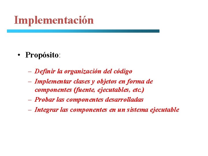 Implementación • Propósito: – Definir la organización del código – Implementar clases y objetos