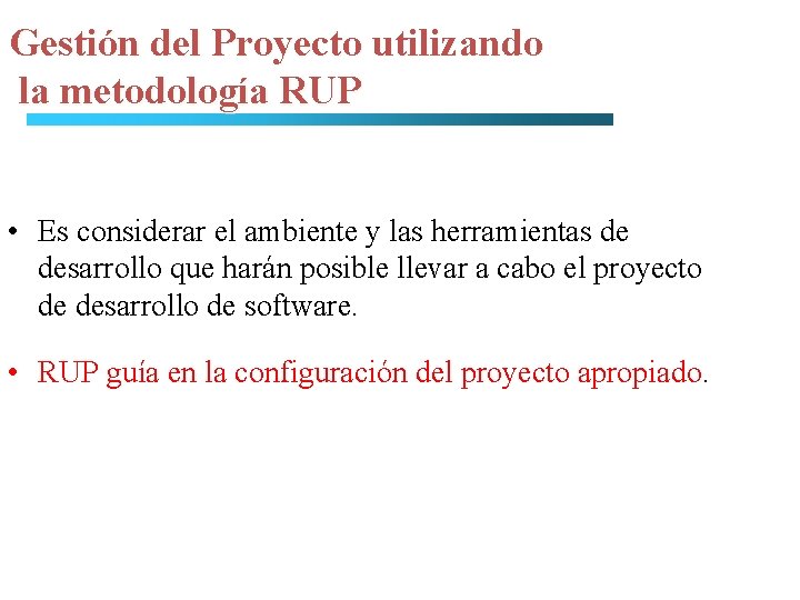 Gestión del Proyecto utilizando la metodología RUP • Es considerar el ambiente y las