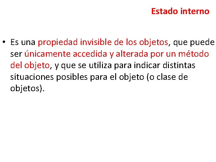 Estado interno • Es una propiedad invisible de los objetos, que puede ser únicamente