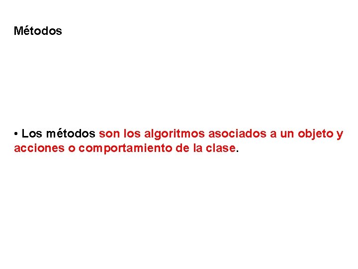 Métodos • Los métodos son los algoritmos asociados a un objeto y acciones o