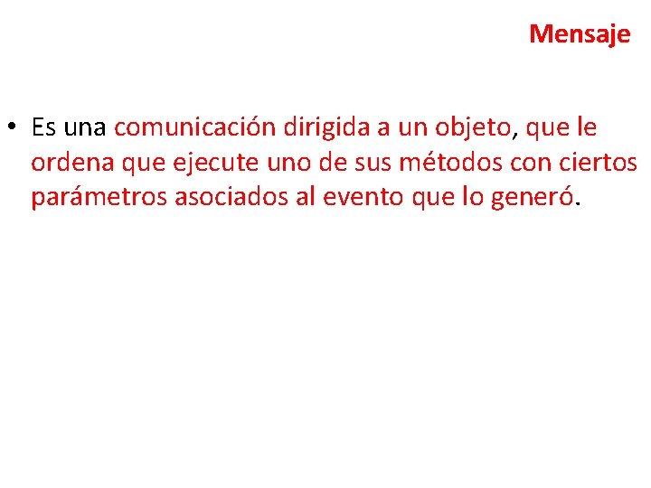 Mensaje • Es una comunicación dirigida a un objeto, que le ordena que ejecute
