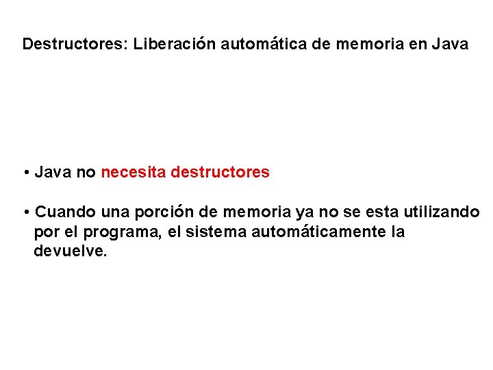 Destructores: Liberación automática de memoria en Java • Java no necesita destructores • Cuando