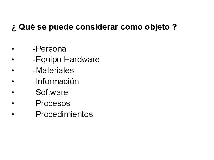 ¿ Qué se puede considerar como objeto ? • • -Persona -Equipo Hardware -Materiales