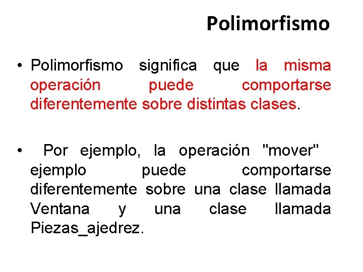 Polimorfismo • Polimorfismo significa que la misma operación puede comportarse diferentemente sobre distintas clases.