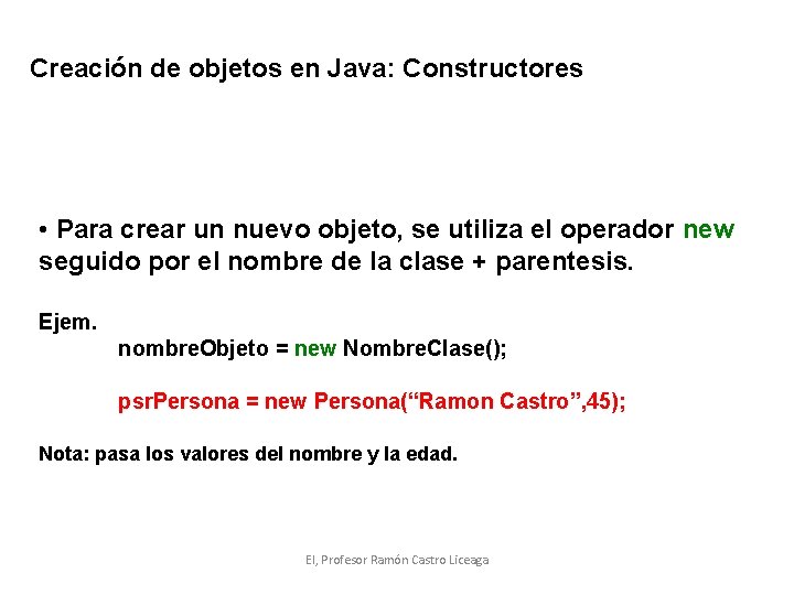 Creación de objetos en Java: Constructores • Para crear un nuevo objeto, se utiliza