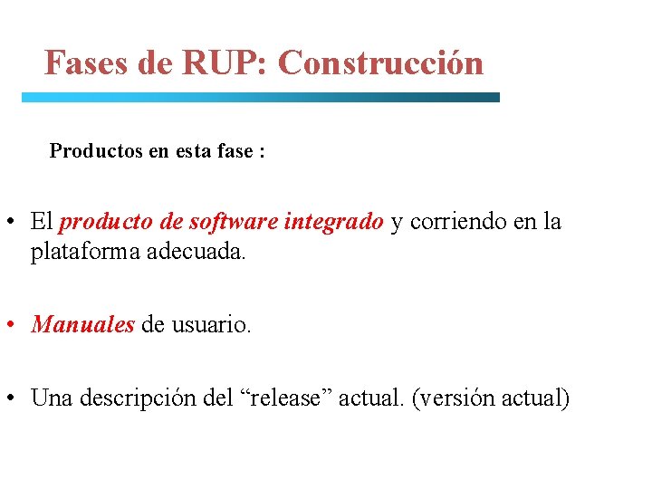 Fases de RUP: Construcción Productos en esta fase : • El producto de software