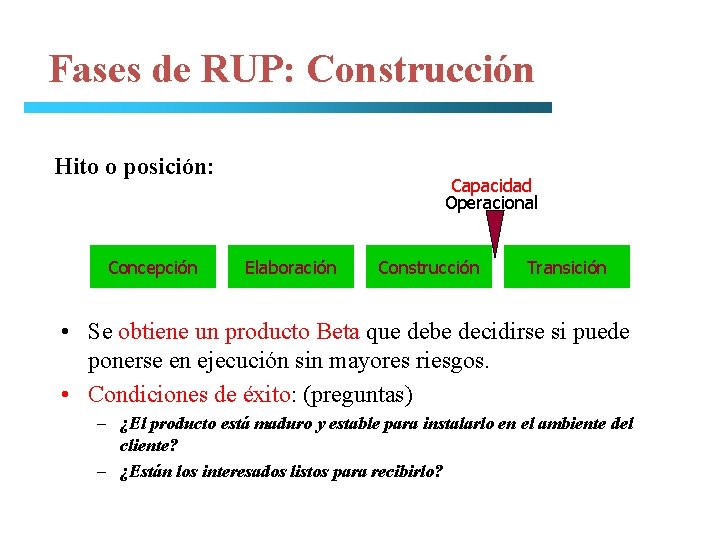 Fases de RUP: Construcción Hito o posición: Concepción Capacidad Operacional Elaboración Construcción Transición •