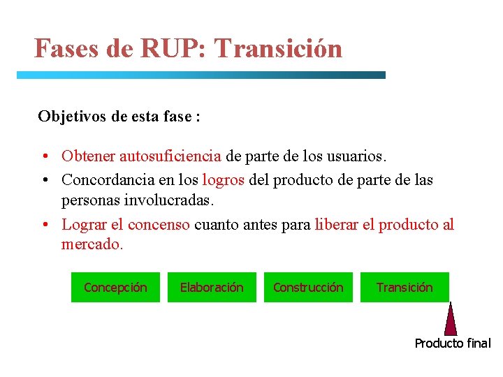 Fases de RUP: Transición Objetivos de esta fase : • Obtener autosuficiencia de parte