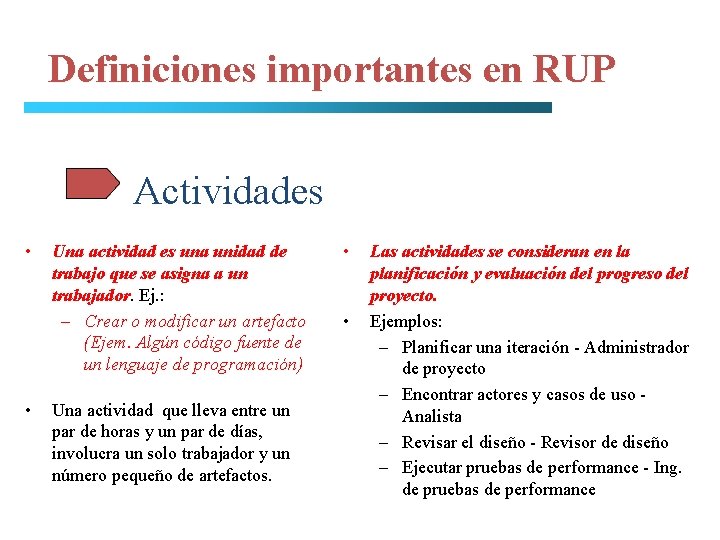 Definiciones importantes en RUP Actividades • • Una actividad es una unidad de trabajo