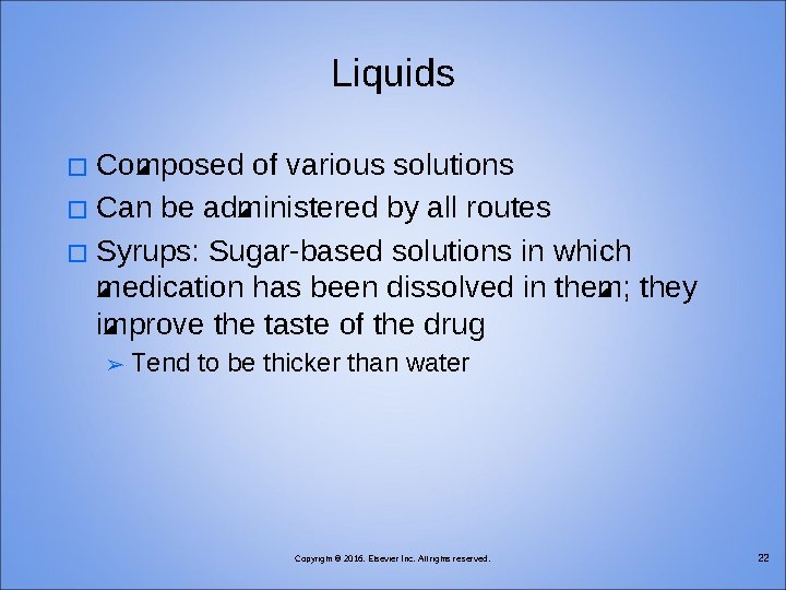 Liquids Composed of various solutions � Can be administered by all routes � Syrups: