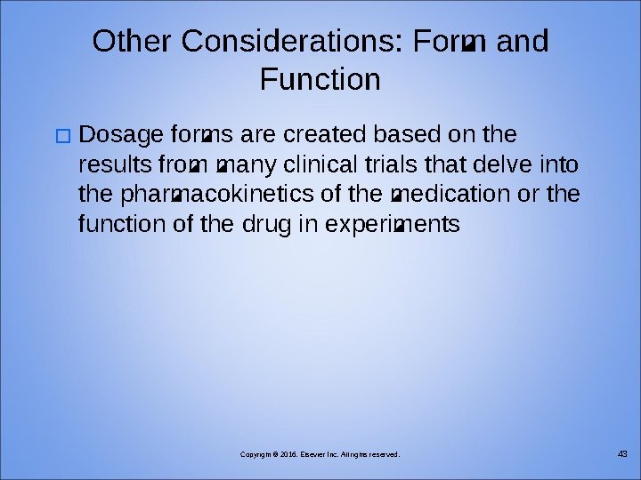 Other Considerations: Form and Function � Dosage forms are created based on the results