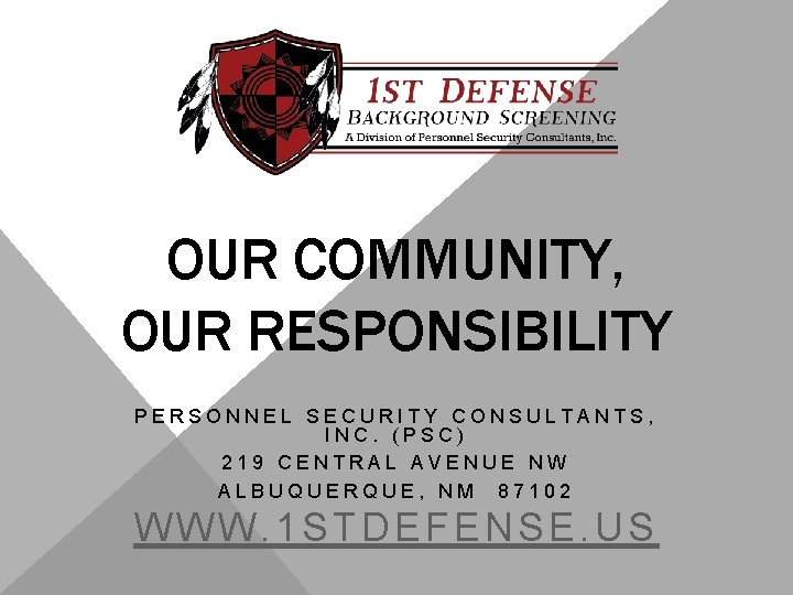 OUR COMMUNITY, OUR RESPONSIBILITY PERSONNEL SECURITY CONSULTANTS, INC. (PSC) 219 CENTRAL AVENUE NW ALBUQUERQUE,