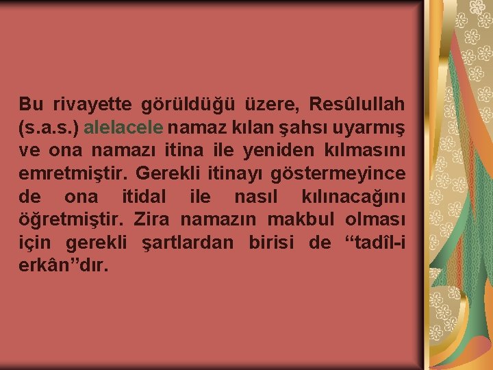 Bu rivayette görüldüğü üzere, Resûlullah (s. a. s. ) alelacele namaz kılan şahsı uyarmış