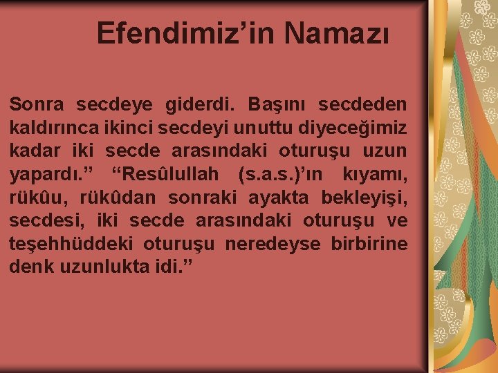 Efendimiz’in Namazı Sonra secdeye giderdi. Başını secdeden kaldırınca ikinci secdeyi unuttu diyeceğimiz kadar iki