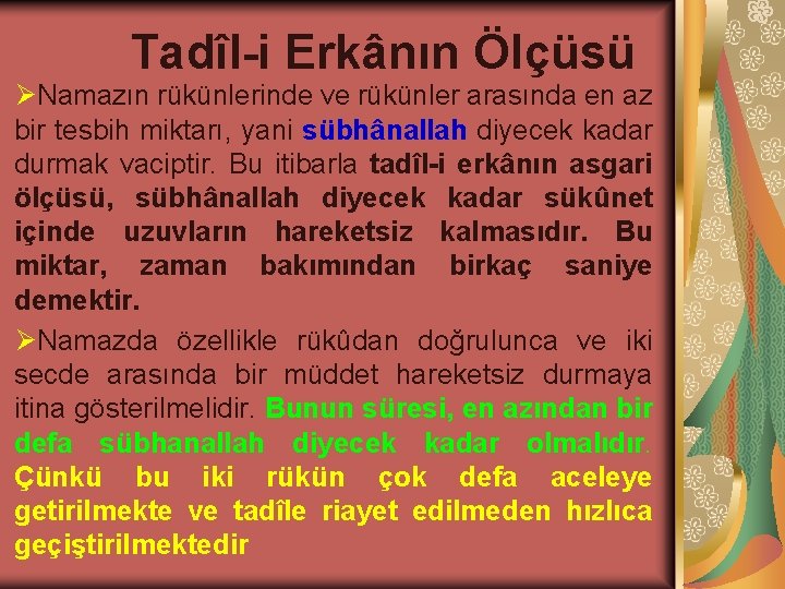 Tadîl-i Erkânın Ölçüsü ØNamazın rükünlerinde ve rükünler arasında en az bir tesbih miktarı, yani