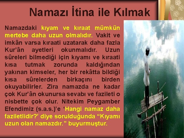 Namazı İtina ile Kılmak Namazdaki kıyam ve kıraat mümkün mertebe daha uzun olmalıdır. Vakit