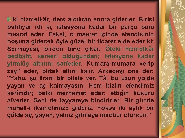 İki hizmetkâr, ders aldıktan sonra giderler. Birisi bahtiyar idi ki, istasyona kadar bir parça