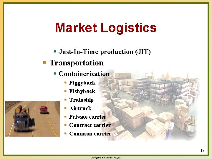 Market Logistics § Just-In-Time production (JIT) § Transportation § Containerization § § § §