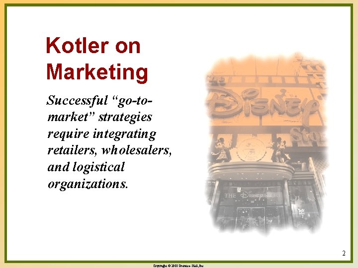 Kotler on Marketing Successful “go-tomarket” strategies require integrating retailers, wholesalers, and logistical organizations. 2