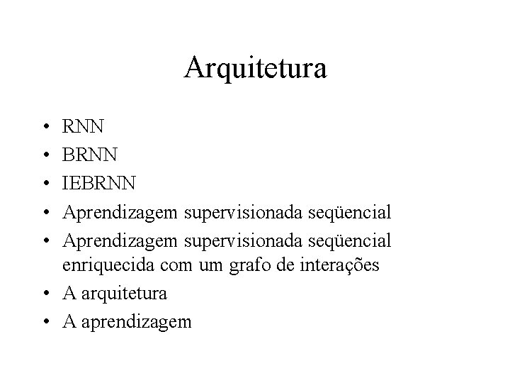 Arquitetura • • • RNN BRNN IEBRNN Aprendizagem supervisionada seqüencial enriquecida com um grafo