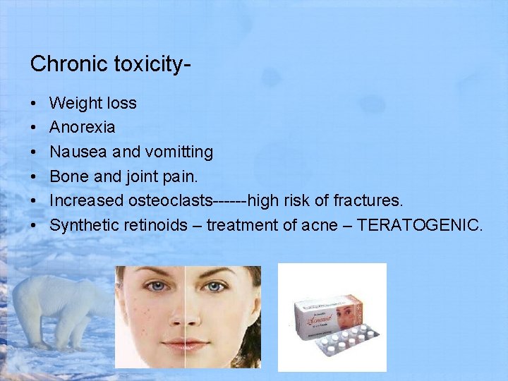 Chronic toxicity • • • Weight loss Anorexia Nausea and vomitting Bone and joint