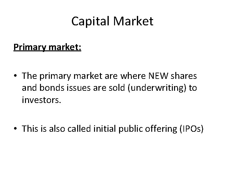 Capital Market Primary market: • The primary market are where NEW shares and bonds