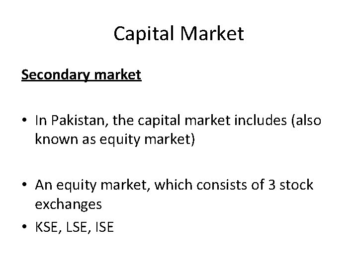 Capital Market Secondary market • In Pakistan, the capital market includes (also known as