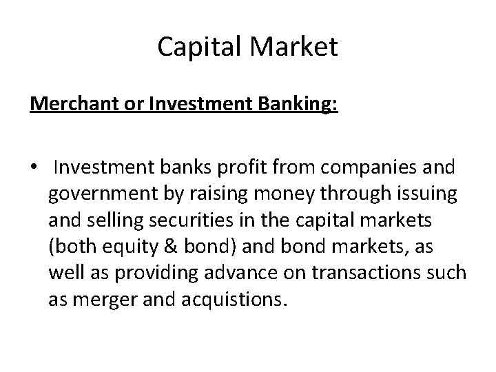 Capital Market Merchant or Investment Banking: • Investment banks profit from companies and government