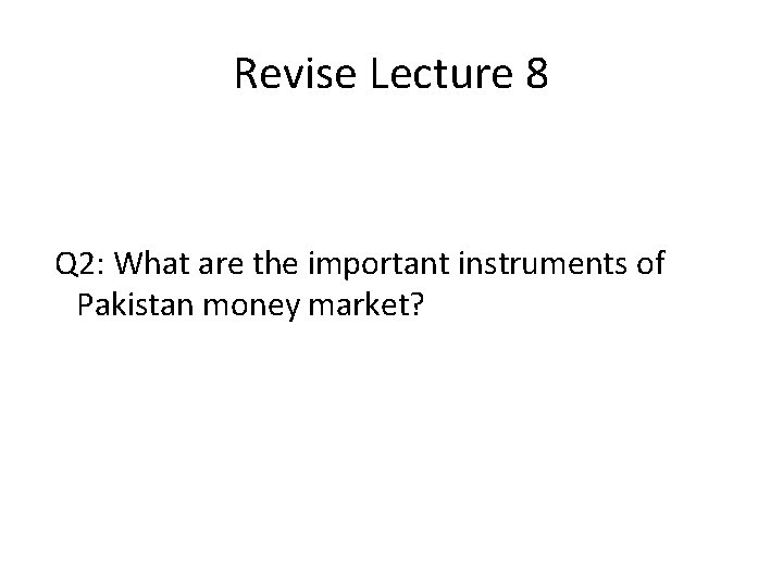 Revise Lecture 8 Q 2: What are the important instruments of Pakistan money market?