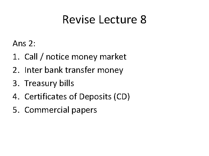 Revise Lecture 8 Ans 2: 1. Call / notice money market 2. Inter bank