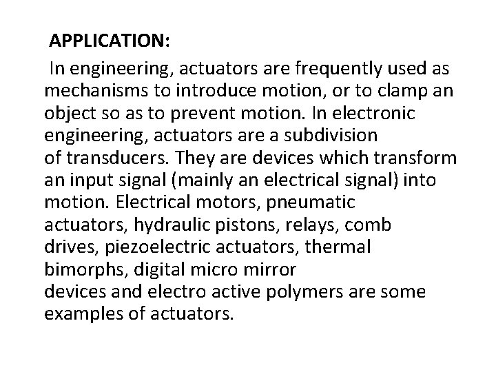 APPLICATION: In engineering, actuators are frequently used as mechanisms to introduce motion, or to