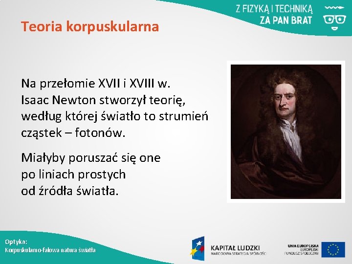 Teoria korpuskularna Na przełomie XVII i XVIII w. Isaac Newton stworzył teorię, według której