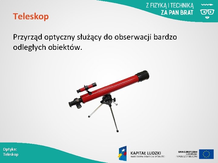 Teleskop Przyrząd optyczny służący do obserwacji bardzo odległych obiektów. Optyka: Teleskop 