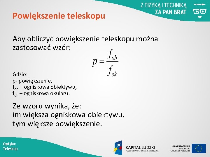 Powiększenie teleskopu Aby obliczyć powiększenie teleskopu można zastosować wzór: Gdzie: p- powiększenie, fob –