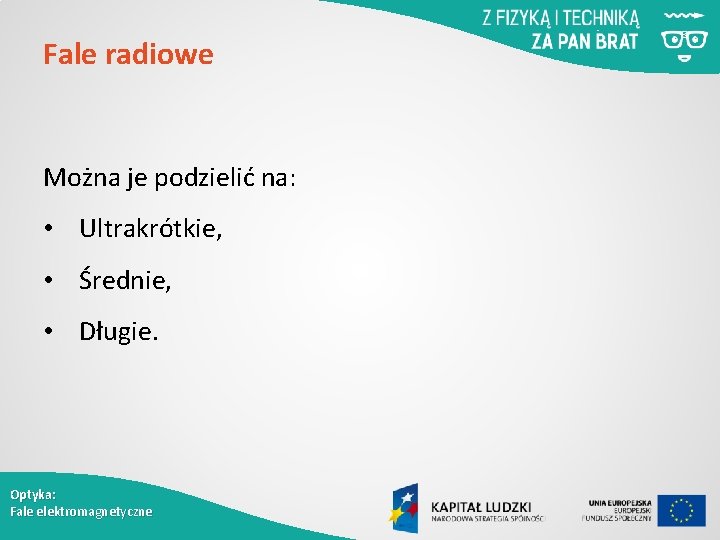 Fale radiowe Można je podzielić na: • Ultrakrótkie, • Średnie, • Długie. Optyka: Fale