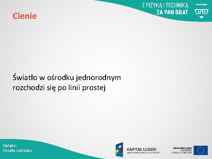 Cienie Światło w ośrodku jednorodnym rozchodzi się po linii prostej Optyka: Światło widzialne 