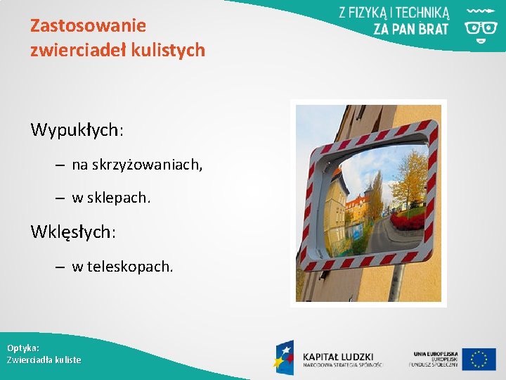 Zastosowanie zwierciadeł kulistych Wypukłych: – na skrzyżowaniach, – w sklepach. Wklęsłych: – w teleskopach.