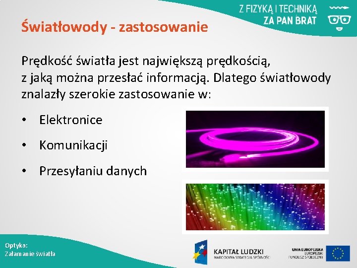 Światłowody - zastosowanie Prędkość światła jest największą prędkością, z jaką można przesłać informacją. Dlatego