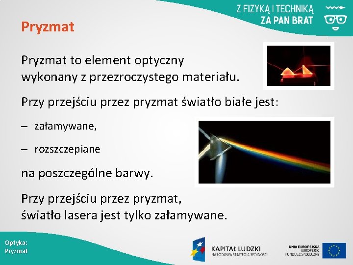 Pryzmat to element optyczny wykonany z przezroczystego materiału. Przy przejściu przez pryzmat światło białe