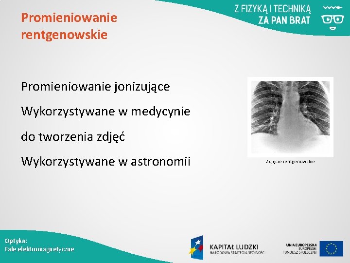 Promieniowanie rentgenowskie Promieniowanie jonizujące Wykorzystywane w medycynie do tworzenia zdjęć Wykorzystywane w astronomii Optyka: